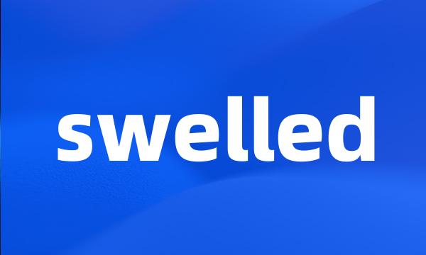 swelled