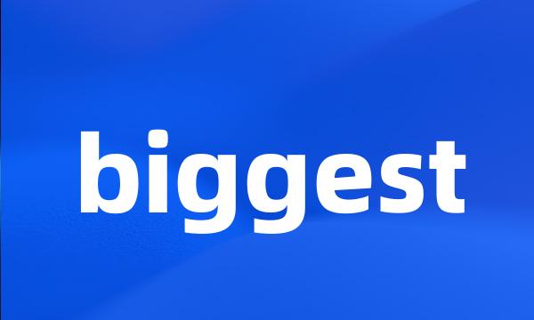 biggest