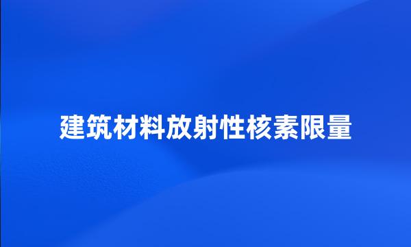 建筑材料放射性核素限量