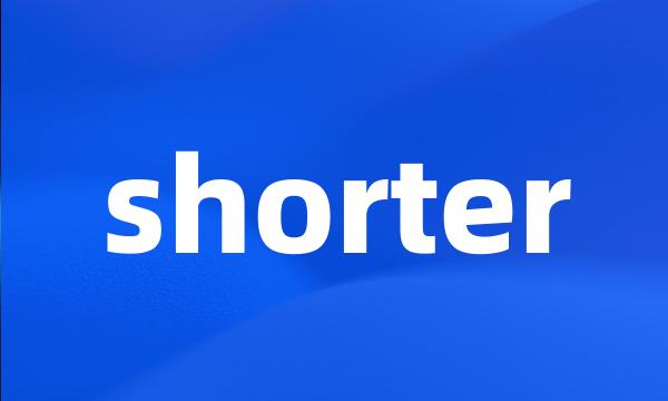 shorter