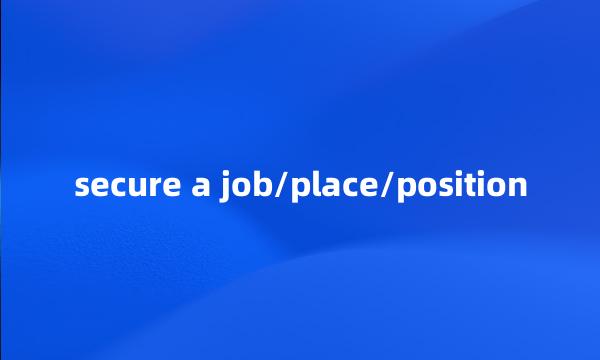 secure a job/place/position