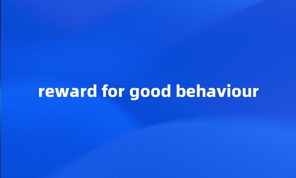 reward for good behaviour