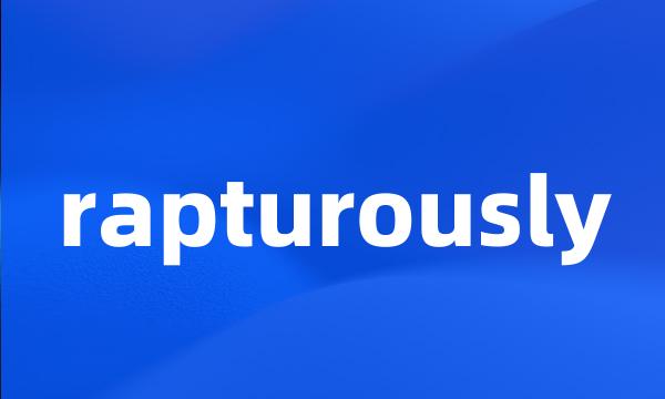 rapturously