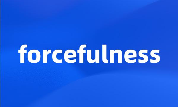 forcefulness