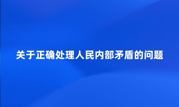 关于正确处理人民内部矛盾的问题