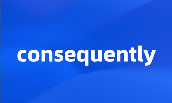 consequently