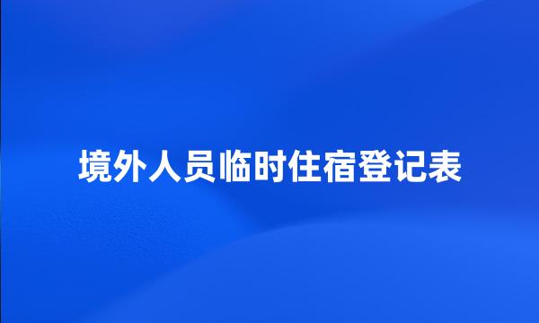 境外人员临时住宿登记表