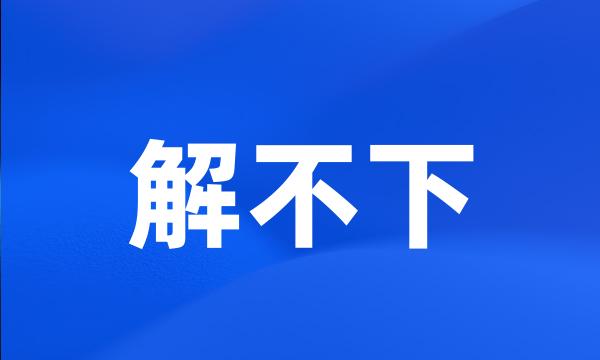 解不下