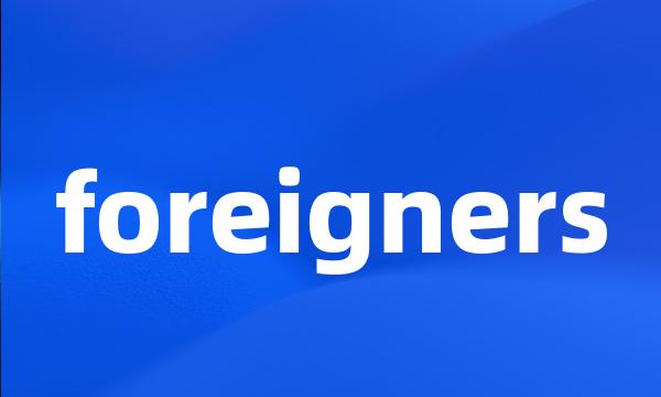 foreigners