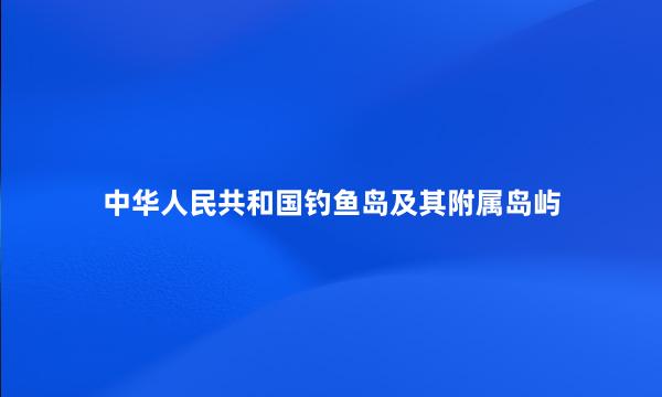 中华人民共和国钓鱼岛及其附属岛屿