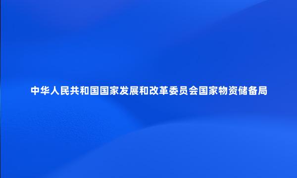 中华人民共和国国家发展和改革委员会国家物资储备局