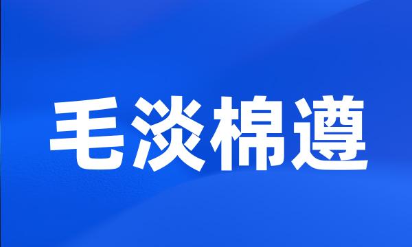 毛淡棉遵