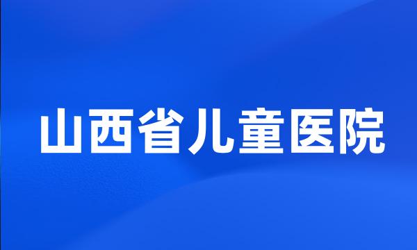 山西省儿童医院