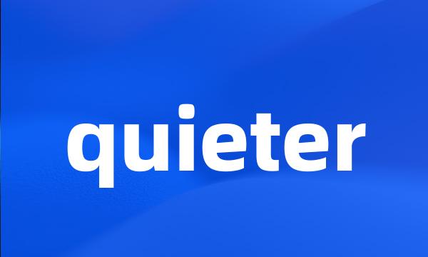 quieter