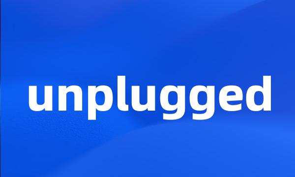 unplugged