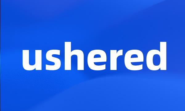 ushered