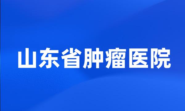 山东省肿瘤医院