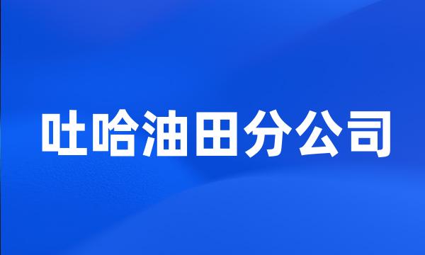 吐哈油田分公司