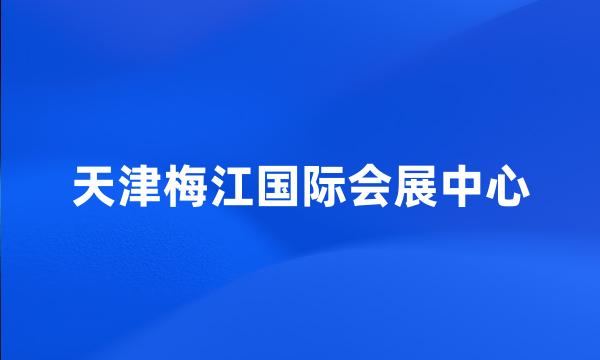 天津梅江国际会展中心