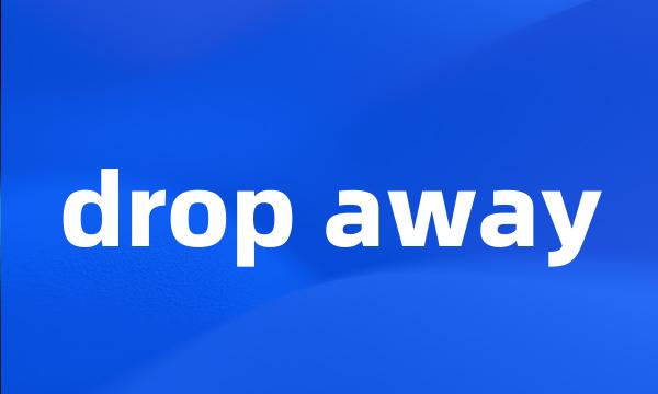 drop away