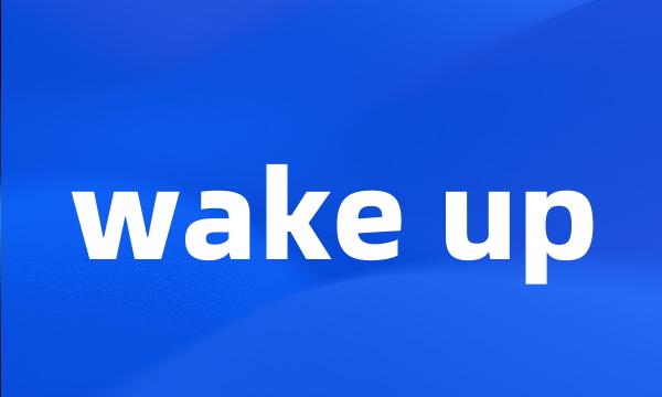 wake up