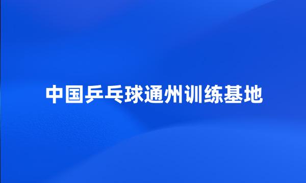 中国乒乓球通州训练基地