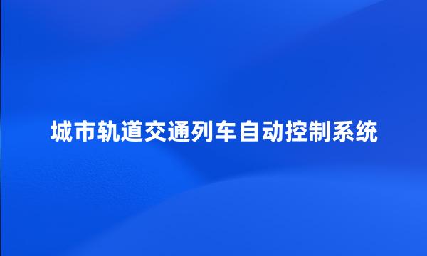 城市轨道交通列车自动控制系统