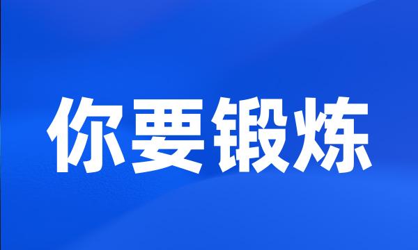 你要锻炼