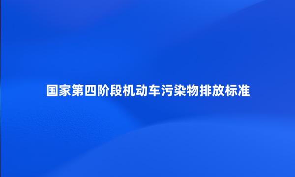 国家第四阶段机动车污染物排放标准