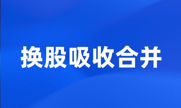 换股吸收合并