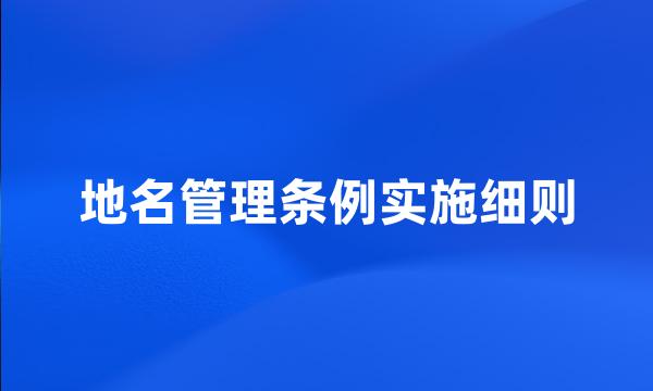 地名管理条例实施细则