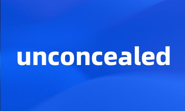 unconcealed