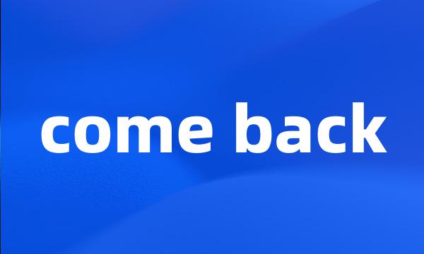 come back