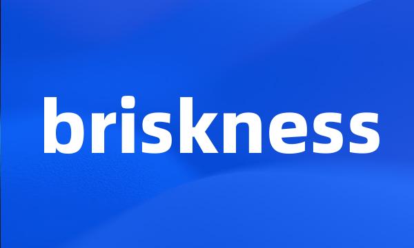 briskness