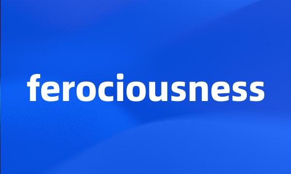 ferociousness