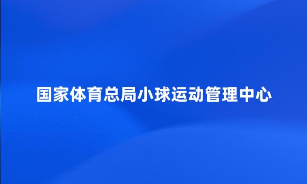 国家体育总局小球运动管理中心