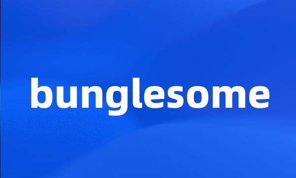 bunglesome