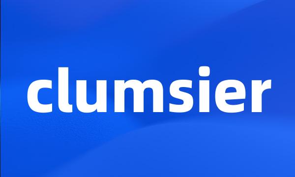 clumsier