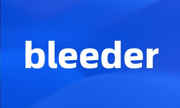 bleeder