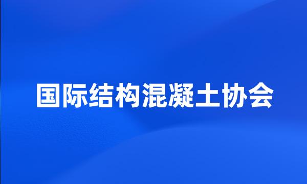 国际结构混凝土协会