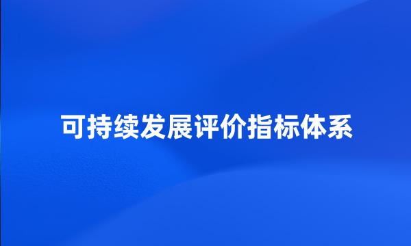 可持续发展评价指标体系