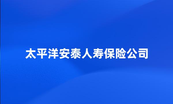 太平洋安泰人寿保险公司