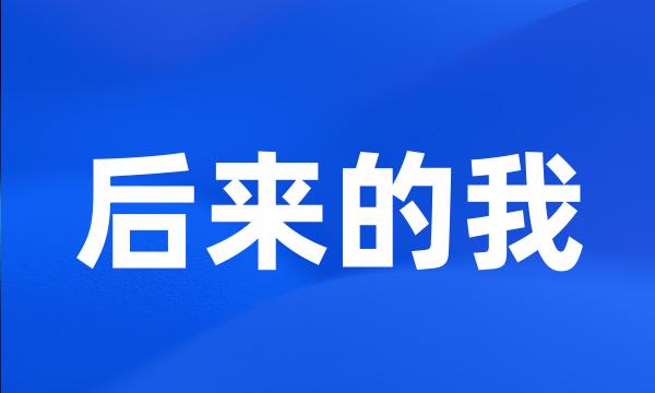 后来的我