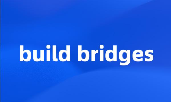 build bridges