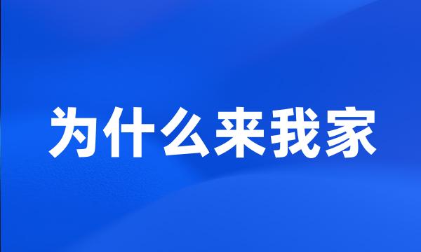 为什么来我家