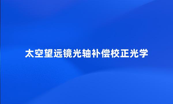 太空望远镜光轴补偿校正光学