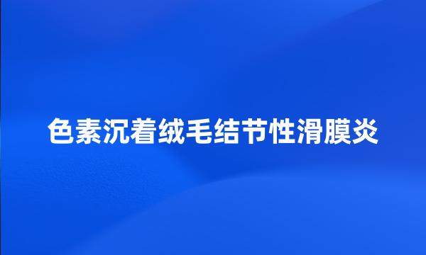 色素沉着绒毛结节性滑膜炎