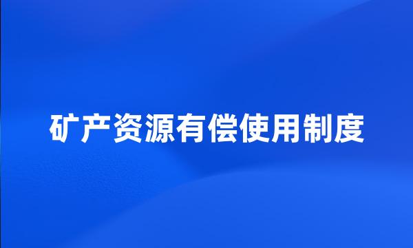 矿产资源有偿使用制度