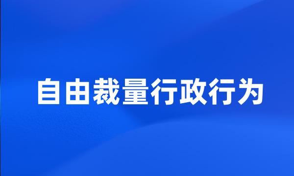 自由裁量行政行为