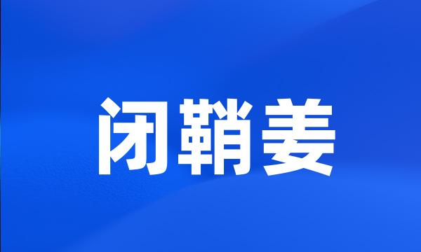 闭鞘姜